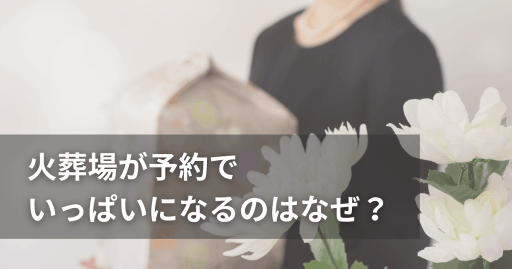 火葬場が予約でいっぱいになるのはなぜ？理由と火葬待ち対策を解説